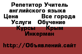 Репетитор/Учитель английского языка › Цена ­ 1 000 - Все города Услуги » Обучение. Курсы   . Крым,Инкерман